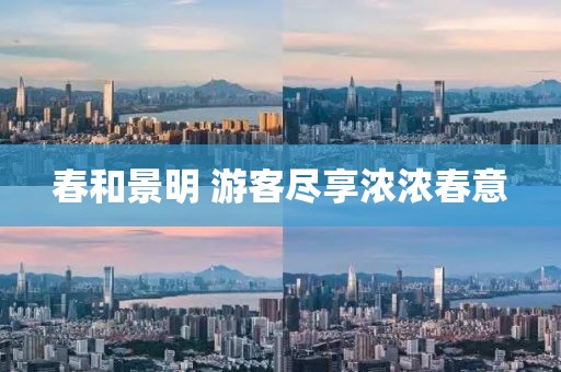 春和景明 游客尽享浓浓春意