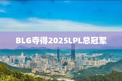 BLG夺得2025LPL总冠军