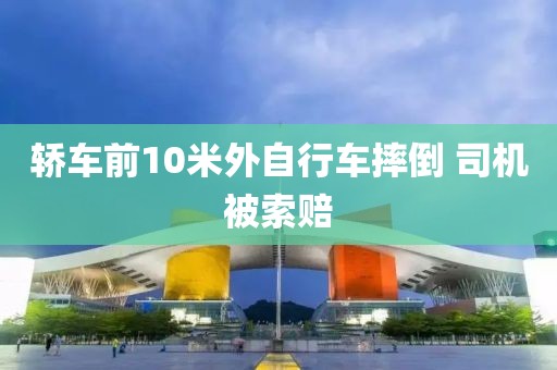 轿车前10米外自行车摔倒 司机被索赔
