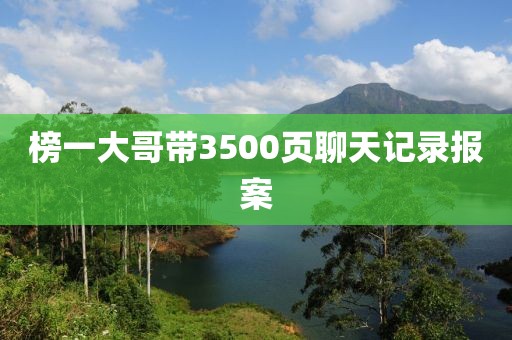 榜一大哥带3500页聊天记录报案