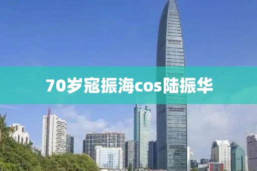 70岁寇振海cos陆振华