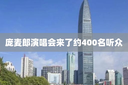 庞麦郎演唱会来了约400名听众