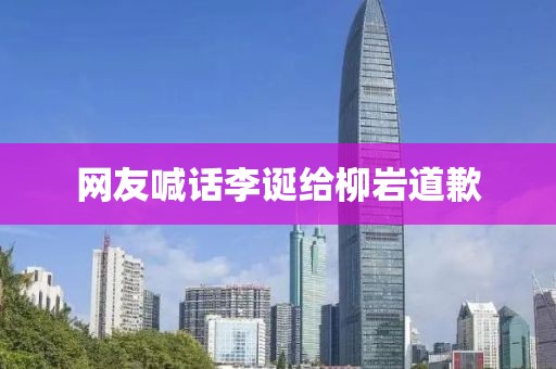 网友喊话李诞给柳岩道歉