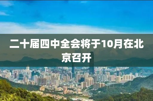 二十届四中全会将于10月在北京召开