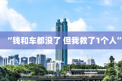 “钱和车都没了 但我救了1个人”