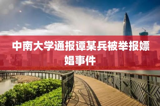 中南大学通报谭某兵被举报嫖娼事件