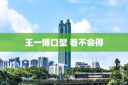 王一博口型 看不会得