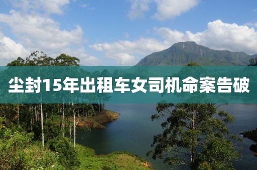 尘封15年出租车女司机命案告破