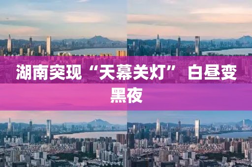 湖南突现“天幕关灯” 白昼变黑夜