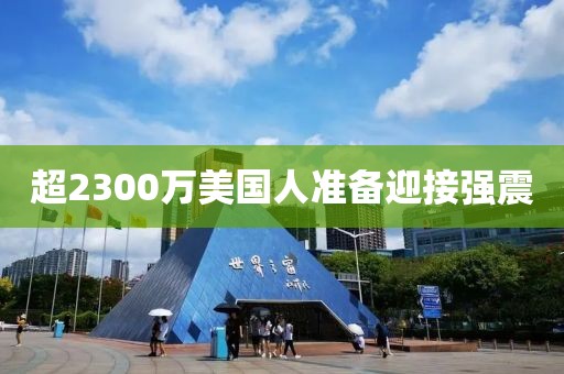 超2300万美国人准备迎接强震