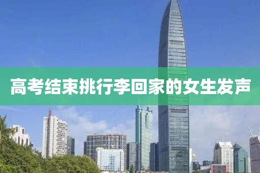 高考结束挑行李回家的女生发声
