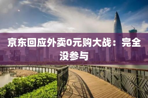 京东回应外卖0元购大战：完全没参与