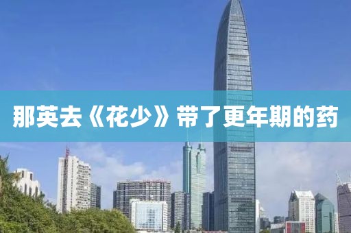 那英去《花少》带了更年期的药