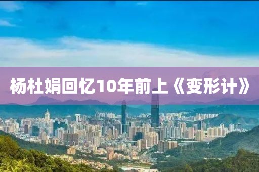 杨杜娟回忆10年前上《变形计》