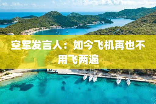 空军发言人：如今飞机再也不用飞两遍