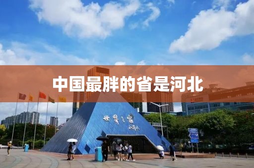 中国最胖的省是河北