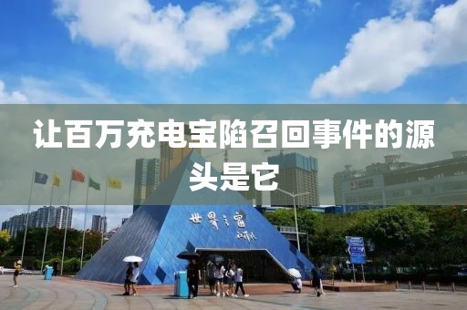 让百万充电宝陷召回事件的源头是它