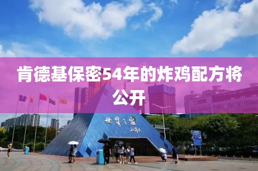 肯德基保密54年的炸鸡配方将公开