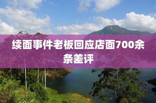 续面事件老板回应店面700余条差评