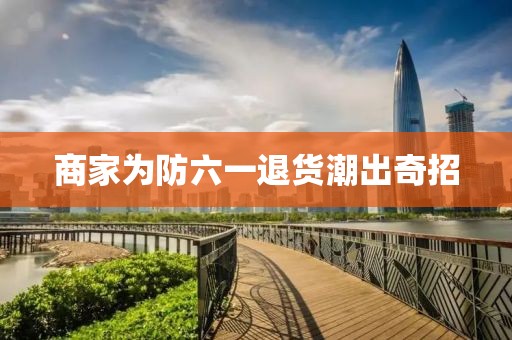 商家为防六一退货潮出奇招