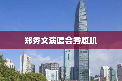 郑秀文演唱会秀腹肌