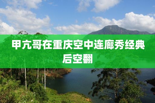 甲亢哥在重庆空中连廊秀经典后空翻