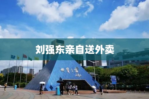 刘强东亲自送外卖