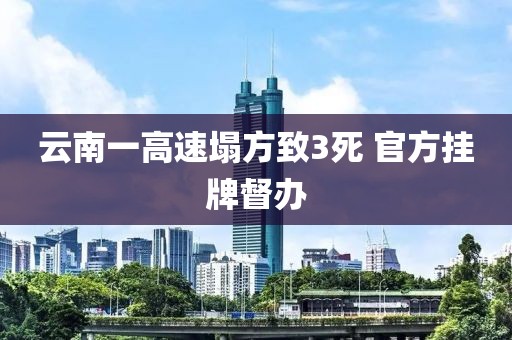 云南一高速塌方致3死 官方挂牌督办