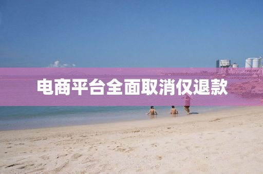 电商平台全面取消仅退款
