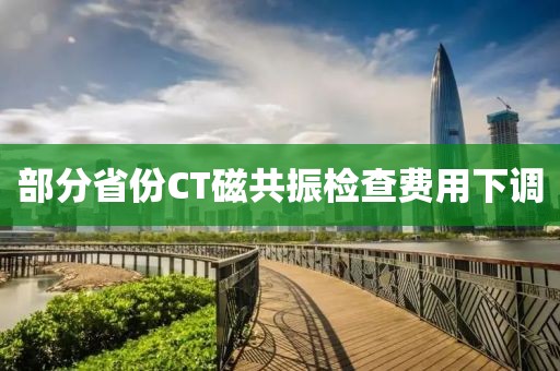部分省份CT磁共振检查费用下调