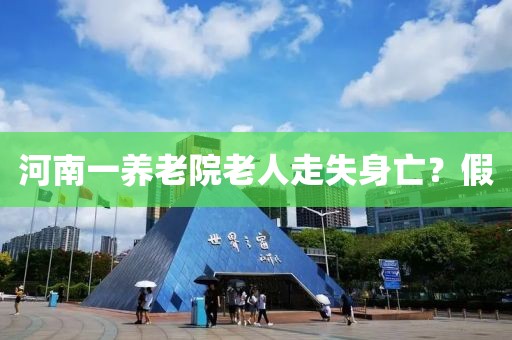河南一养老院老人走失身亡？假