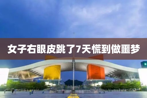 女子右眼皮跳了7天慌到做噩梦