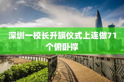 深圳一校长升旗仪式上连做71个俯卧撑