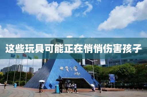 这些玩具可能正在悄悄伤害孩子