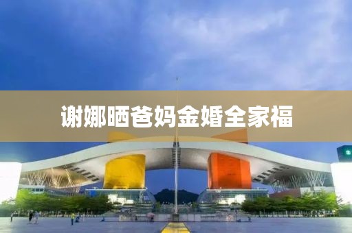 谢娜晒爸妈金婚全家福