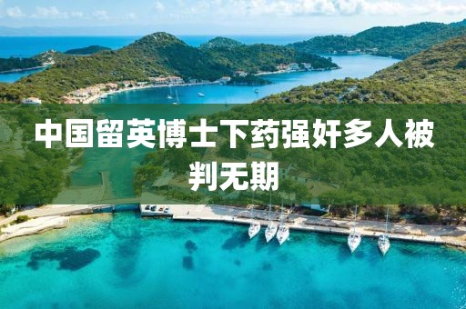 中国留英博士下药强奸多人被判无期