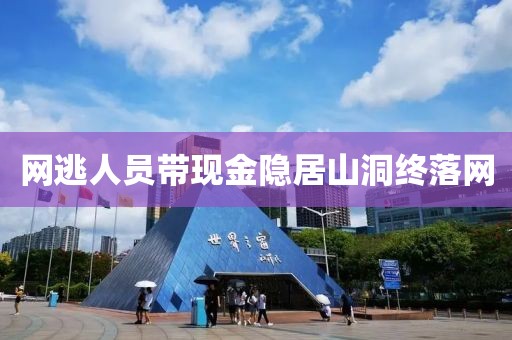 网逃人员带现金隐居山洞终落网