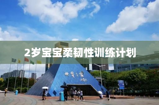 2岁宝宝柔韧性训练计划