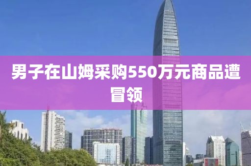 男子在山姆采购550万元商品遭冒领
