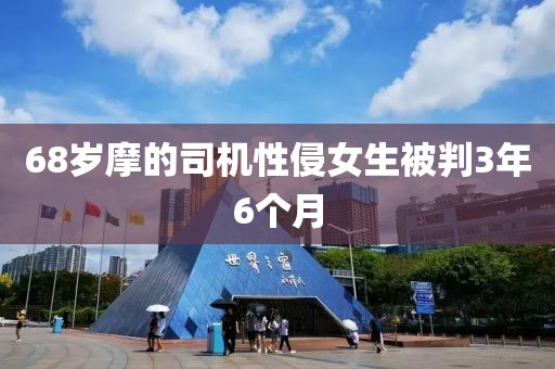 68岁摩的司机性侵女生被判3年6个月