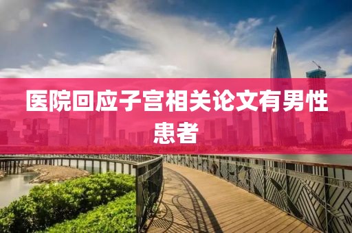 医院回应子宫相关论文有男性患者