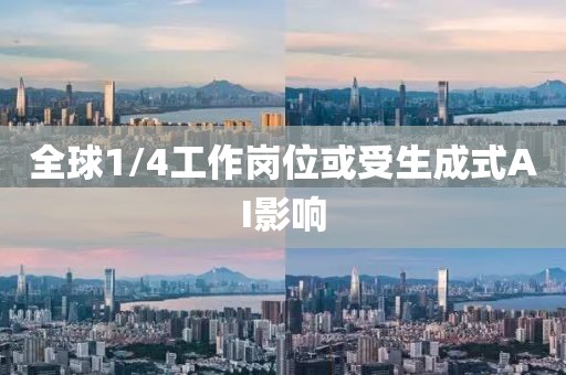 全球1/4工作岗位或受生成式AI影响
