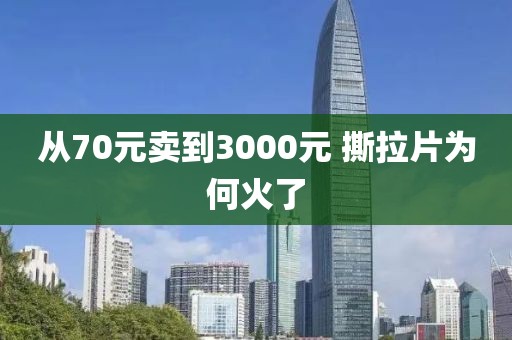 从70元卖到3000元 撕拉片为何火了