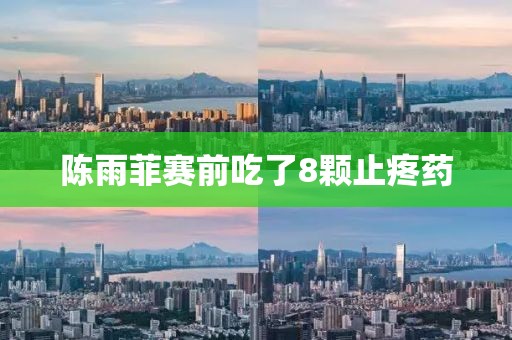 陈雨菲赛前吃了8颗止疼药