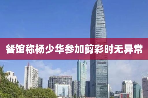 餐馆称杨少华参加剪彩时无异常