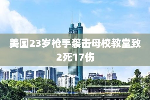 美国23岁枪手袭击母校教堂致2死17伤