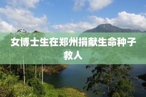 女博士生在郑州捐献生命种子救人