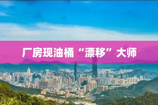 厂房现油桶“漂移”大师