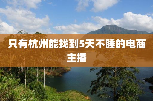 只有杭州能找到5天不睡的电商主播
