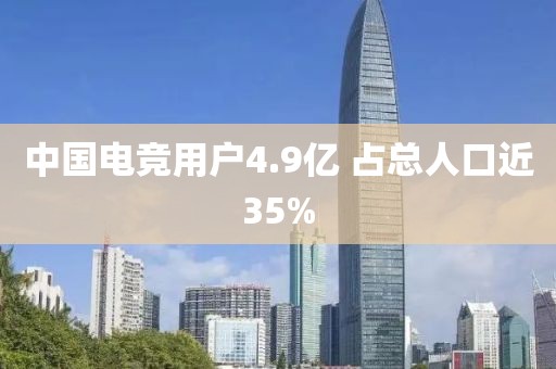 中国电竞用户4.9亿 占总人口近35%